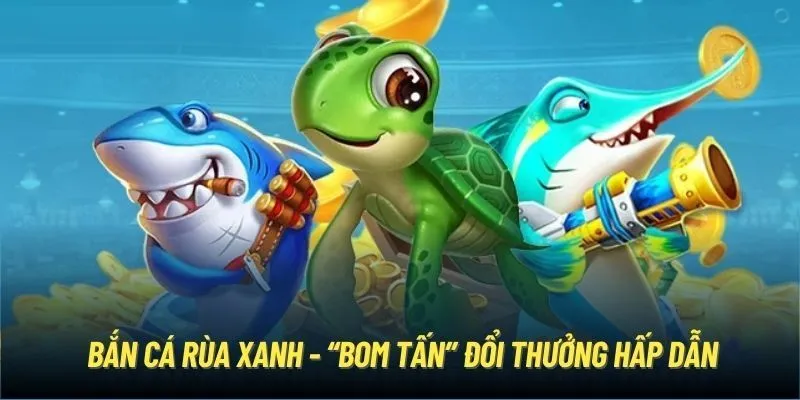 Tỷ lệ thưởng lớn bất ngờ trong game bắn cá Rùa Xanh 