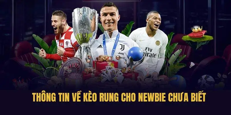 Kèo rung là gì và kiến thức tổng quan cho newbie 