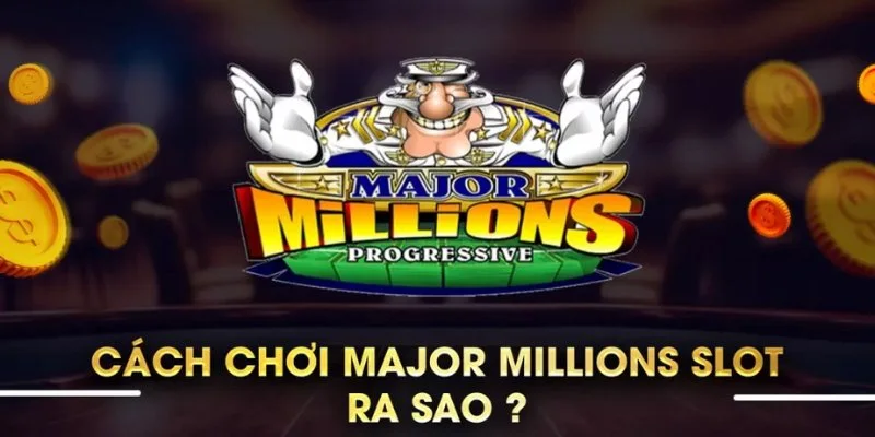 Cách tham gia chơi nổ hũ Major Millions đơn giản cho hội viên 