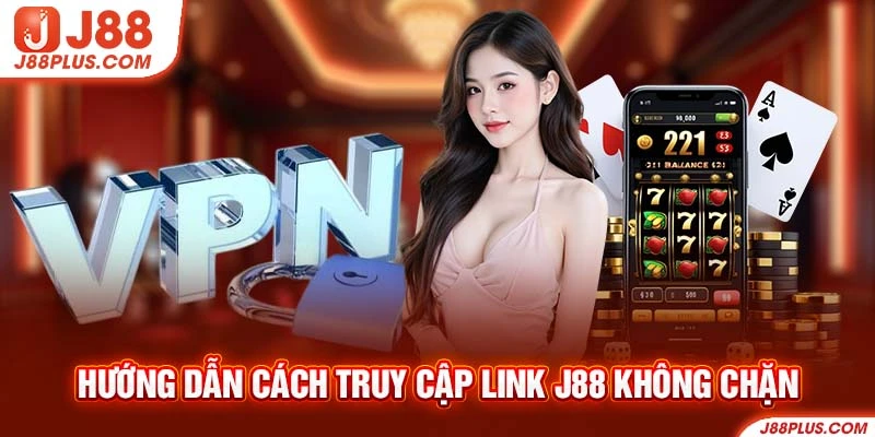 Hướng dẫn cách truy cập link J88 không chặn